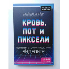 Кровь, пот и пиксели. Обратная сторона индустрии видеоигр. Джейсон Шрейер