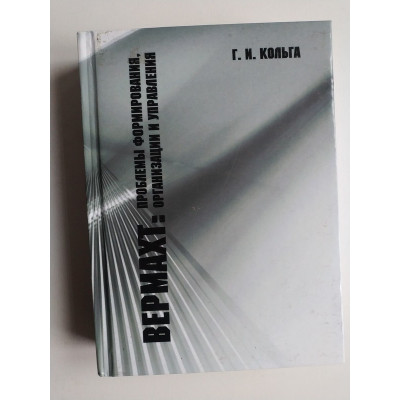 Вермахт. Проблемы формирования, организации и управления. Монография. Г. И. Кольга. 2013