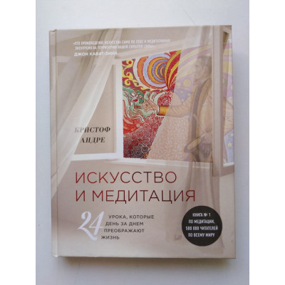 Искусство и медитация: 24 урока, которые день за днем преображают жизнь. Кристоф Андре. 2018 