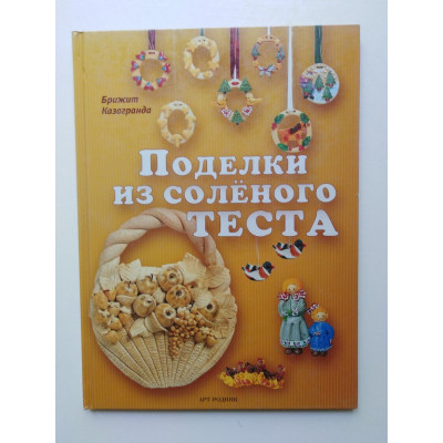 Поделки из соленого теста. Казагранда Брижит. 2007 