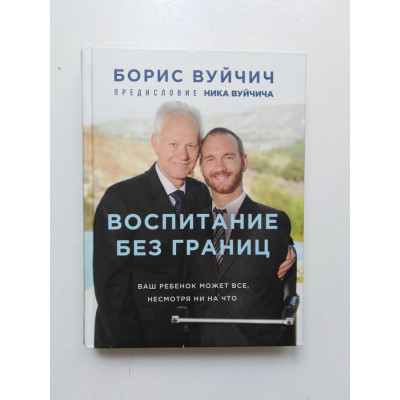 Воспитание без границ. Ваш ребенок может все несмотря ни на что. Борис Вуйчич 