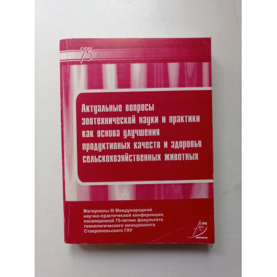 Актуальные вопросы зоотехнической науки и практики как основа улучшения продуктивных качеств и здоровья сельскохозяйственных животных