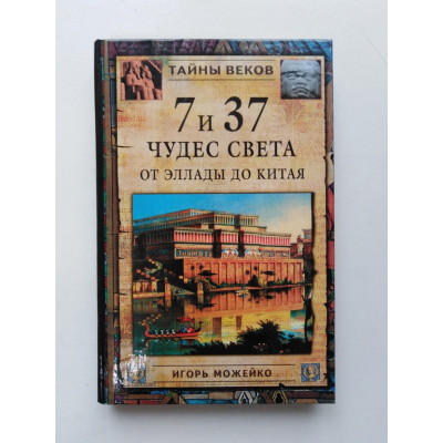 7 и 37 чудес света. От Эллады до Китая. Игорь Можейко. 2005 