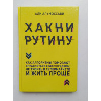 Хакни рутину. Как алгоритмы помогают справляться с беспорядком, не тупить в супермаркете и жить проще. Али Альмоссави. 2018 