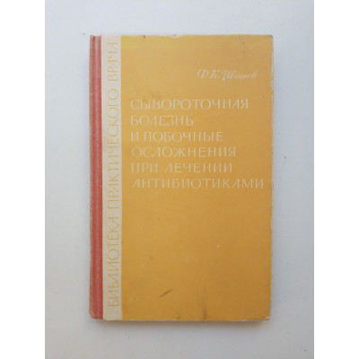 Сывороточная болезнь и побочные осложнения при лечении антибиотиками. Ф. К. Иванов 