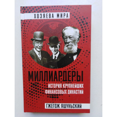 Миллиардеры. История крупнейших финансовых династий. Яшуньский Гжегож. 2018 