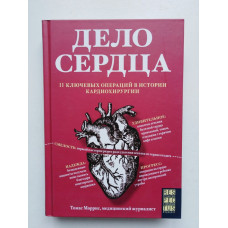 Дело сердца. 11 ключевых операций в истории кардиохирургии. Моррис Томас. 2018 