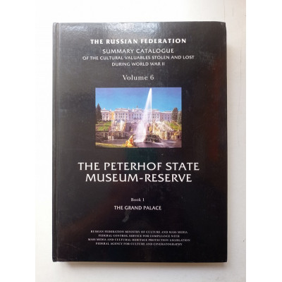 The Peterhof State Museum - Reserve. Book 1. The Grand Palace. Том 6. Сводный каталог культурных ценностей, похищенных и утраченных в период второй мировой войны (на английском языке)