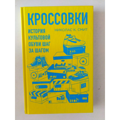 Кроссовки. История культовой обуви шаг за шагом. Николас К.Смит. 2019 