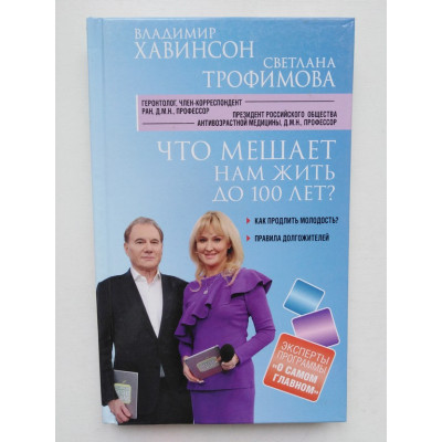Что мешает нам жить до 100 лет? Беседы о долголетии. Аладимир Хавинсон, Светлана Трофимова. 2018 