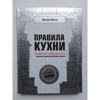 Правила кухни: библия общепита. Идеальная модель ресторанного бизнеса. Книга 1: Теория. О. В. Путан. 2019 