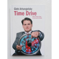 Time-Drive: How to Have Time to Live and to Work. Gleb Arhangelsky. 2013 