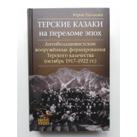 Терские казаки на переломе эпох. Антибольшевистские вооруженные формирования Терского казачества (октябрь 1917 - 1922 гг.). Юрий Пыльцын