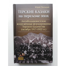 Терские казаки на переломе эпох. Антибольшевистские вооруженные формирования Терского казачества (октябрь 1917 - 1922 гг.). Юрий Пыльцын