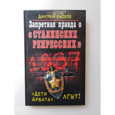 Запретная правда о сталинских репрессиях. Дети Арбата лгут!. Лысков Д. 2012 