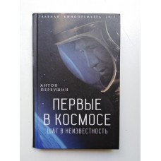 Первые в космосе. Шаг в неизвестность. Антон Первушин