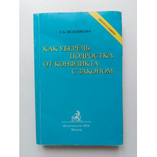 Как уберечь подростка от конфликта с законом. Советы юриста. Э. Б. Мельникова