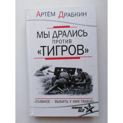 Мы дрались против Тигров. Главное - выбить у них танки. Артем Драбкин