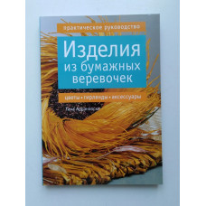 Изделия из бумажных веревочек: цветы, гирлянды, аксессуары. Практическое руководство. Тина Арранкоски