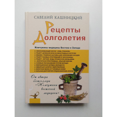 Рецепты долголетия. Жемчужины медицины Востока и Запада. Савелий Кашницкий. 2013 