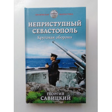 Неприступный Севастополь. Круговая оборона. Георгий Савицкий. 2020 