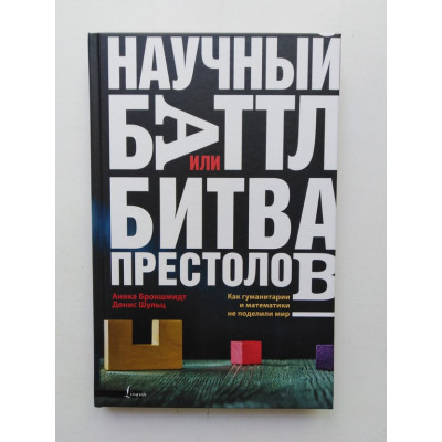 Научный баттл, или Битва престолов: как гуманитарии и математики не поделили мир. Анника Брокшмидт, Денис Шульц. 2019 