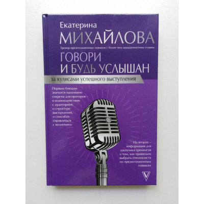 Говори и будь услышан. За кулисами успешного выступления. Екатерина Михайлова. 2019 