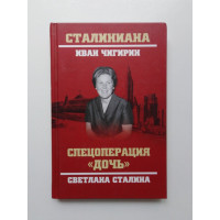 Спецоперация Дочь. Светлана Сталина. Иван Чигирин. 2019 