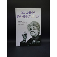Фаина Раневская. Жизнь, рассказанная ею самой. Фаина Раневская