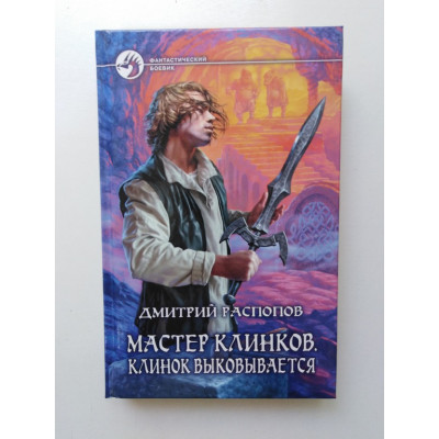 Мастер клинков. Клинок выковывается. Дмитрий Распопов 