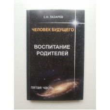 Человек будущего. Воспитание родителей. Часть 5. Сергей Лазарев