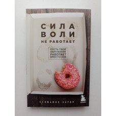 Сила воли не работает. Пусть твое окружение работает вместо нее. Бенжамин Харди