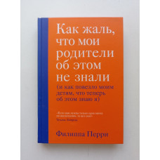 Как жаль, что мои родители об этом не знали (и как повезло моим детям, что теперь об этом знаю я). Филиппа Перри