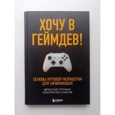 Хочу в геймдев! Основы игровой разработки для начинающих. Уточкин, Сахнов