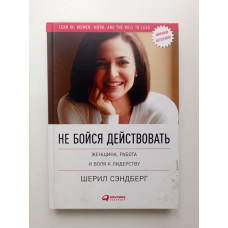 Не бойся действовать. Женщина, работа и воля к лидерству. Шерил Сандберг 