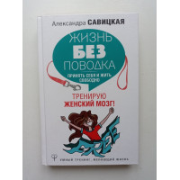 Жизнь без поводка. Принять себя жить и свободно. Тренирую женский мозг!. Александра Савицкая