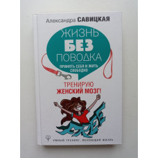 Жизнь без поводка. Принять себя жить и свободно. Тренирую женский мозг!. Александра Савицкая