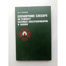 Справочник слесаря по ремонту бытовых электроприборов и машин. Д. Лепаев 