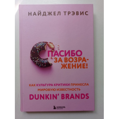 Спасибо за возражение! Как культура критики принесла мировую известность Dunkin’ Brands. Найджел Трэвис