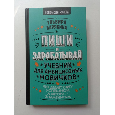 Пиши и зарабатывай. Что делает книгу успешной, а автора — знаменитым. Учебник для амбициозных новичков. Эльвира Барякина