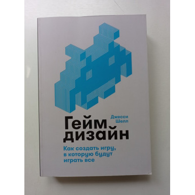 Геймдизайн: Как создать игру, в которую будут играть все. Джесси Шелл