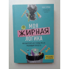 Моя жирная логика. Как выбросить из головы мусор, мешающий похудеть. Надя Германн