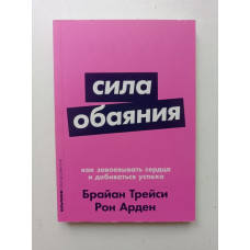 Сила обаяния: Как завоевывать сердца и добиваться успеха. Арден, Трейси