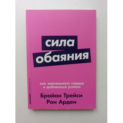 Сила обаяния: Как завоевывать сердца и добиваться успеха. Арден, Трейси