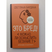 Это бред! Можно ли осмыслить безумие?. Светлана Бардина