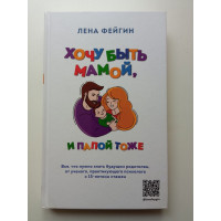 Хочу быть мамой, и папой тоже. Все, что нужно знать будущим родителям от ученого, практикующего психолога с 15-летним стажем. Лена Фейгин