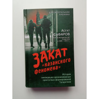 Закат казанского феномена. История ликвидации организованных преступных формирований Татарстана. Асгат Сафаров Закат казанского феномена. История ликвидации организованных преступных формирований Татарстана. Асгат Сафаров