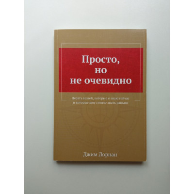 Просто, но не очевидно. Десять вещей, которые я знаю сейчас и которые мне стоило знать раньше. Джим Дорнан