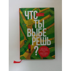 Что ты выберешь? Решения, от которых зависит твоя жизнь. Тал Бен-Шахар