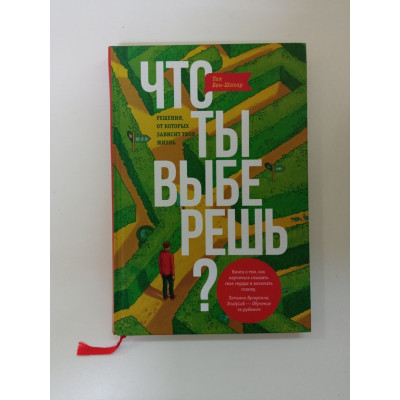 Что ты выберешь? Решения, от которых зависит твоя жизнь. Тал Бен-Шахар